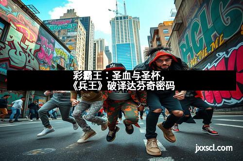 彩霸王:圣血与圣杯,《兵王》破译达芬奇密码